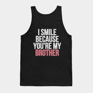 I Smile Because You're My Brother Gift For Brother Tank Top